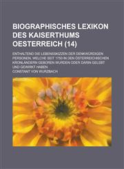 Biographisches Lexikon Des Kaiserthums Oesterreich; Enthaltend Die Lebensskizzen Der Denkwurdigen Personen, Welche Seit 1750 in Den Osterreichischen K,1234876213,9781234876210