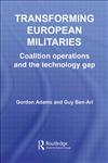 Transforming European Militaries Coalition Operations and the Technology Gap,0415392640,9780415392648