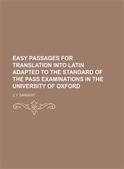 Easy Passages for Translation Into Latin Adapted to the Standard of the Pass Examinations in the University of Oxford,1151489336,9781151489333
