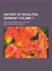 History of Royalton, Vermont; With Family Genealogies, 1769-1911 Volume 1,1230434127,9781230434124