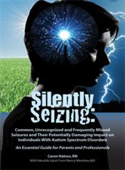 Silently Seizing Common, Unrecognized and Frequently Missed Seizures and Their Potentially Damaging Impact on Individuals With Autism Spectrum Disorders; An Essential Guide for Parents and Professionals,1937473082,9781937473082