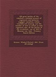 100 great battles of the rebellion; a detailed account of regiments and batteries engaged--casualties, killed, wounded and missing, and the number of men in action in each regiment; also, all the battles of the revolution, war of 1812-5, Mexican war, Indi,1295633175,9781295633173