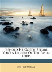 "behold He Goeth Before You" A Legend Of The Risen Lord,1179513827,9781179513829