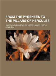 From the Pyrenees to the Pillars of Hercules; Observations on Spain, Its History and Its People,1151084778,9781151084774