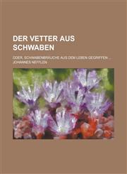 Der Vetter Aus Schwaben; Oder, Schwabenbrauche Aus Dem Leben Gegriffen ...,1234147378,9781234147372