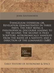 Evangelium sydereum or, Revelation demonstrated In three parts. The first being a philosophical discourse leading to the second. The second is Holy Scripture, astronomically handled from the radix of a nativity, and a direction of the luminaries (1680),1171342101,9781171342106