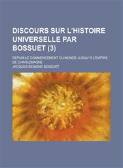 Discours Sur L'Histoire Universelle Par Bossuet; Depuis Le Commencement Du Monde Jusqu' A L'Empire de Charlemagne (3 ),1153567504,9781153567503
