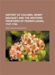 History of Colonel Henry Bouquet and the Western Frontiers of Pennsylvania, 1747-1764,1150145595,9781150145599