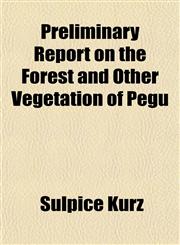 Preliminary Report on the Forest and Other Vegetation of Pegu,115179760X,9781151797605
