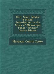 Rust, Smut, Mildew & Mould Introduction to the Study of Microscopic Fungi - Primary Source Edition,1295433974,9781295433971