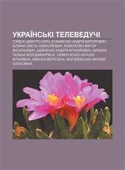 Ukraïnsʹki televeduchi Hordon Dmytro Illich, Kuzʹmenko Andriy̆ Viktorovych, Buzyna Olesʹ Oleksiy̆ovych, Kovalenko Viktor Vasylʹovych,1233832670,9781233832675