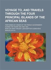 Voyage to, and travels through the four principal islands of the African seas; performed by order of the French government, during the years 1801 and 1802,1236623150,9781236623157