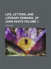Life, letters, and literary remains, of John Keats Volume 1,1154205118,9781154205114