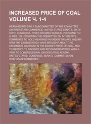Increased price of coal; Hearings before a subcommittee of the Committee on Interstate Commerce, United States Senate, Sixty-sixth Congress, first[-second] session, pursuant to S. Res. 126, directing the Committee on Volume ч. 1-4,1236642562,9781236642561
