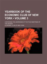 Yearbook of the Economic Club of New York (Volume 3); Containing the Addresses at the Four Meetings of the Season,1459009983,9781459009981