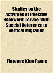 Studies on the Activities of Infective Hookworm Larvae; With Special Reference to Vertical Migration,1153172607,9781153172608