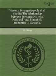 Western Serengeti people shall not die The relationship between Serengeti National Park and rural household economies in Tanzania.,1243731443,9781243731449