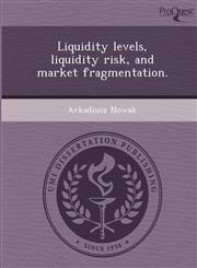 Liquidity levels, liquidity risk, and market fragmentation.,1249078083,9781249078081
