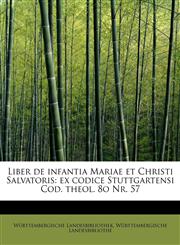 Liber de infantia Mariae et Christi Salvatoris ex codice Stuttgartensi Cod. theol. 8o Nr. 57,1241262888,9781241262884