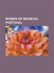 Women of Medieval Portugal Philippa of Lancaster, Elizabeth of Aragon, Maria of Aragon and Castile, Ins de Castro, Isabella of Urgell,1155729420,9781155729428