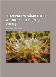 Jean Paul's Sammtliche Werke. 13 Lief. [In 65 Vols.].,1236411994,9781236411990