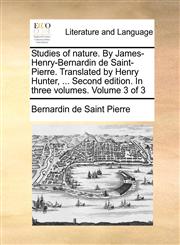 Studies of nature. By James-Henry-Bernardin de Saint-Pierre. Translated by Henry Hunter, ... Second edition. In three volumes.  Volume 3 of 3,1170434894,9781170434895