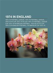 1974 in England 1973-74 Football League, 1974-75 Football League, 1974-75 FA Cup, 1973-74 FA Cup, 1973-74 Football League Cup,1157627838,9781157627838