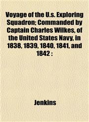 Voyage of the U.s. Exploring Squadron; Commanded by Captain Charles Wilkes, of the United States Navy, in 1838, 1839, 1840, 1841, and 1842,1153399857,9781153399852