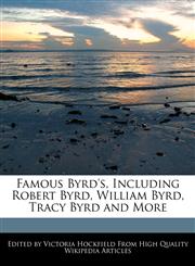 Famous Byrd's, Including Robert Byrd, William Byrd, Tracy Byrd and More,1241794944,9781241794941
