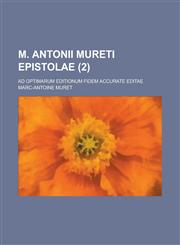 M. Antonii Mureti Epistolae; Ad Optimarum Editionum Fidem Accurate Editae (2),1153580136,9781153580137