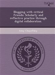 Blogging with critical friends Scholarly and reflective practice through digital collaboration.,1248971728,9781248971727