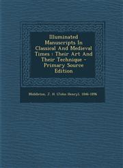 Illuminated Manuscripts in Classical and Medieval Times Their Art and Their Technique - Primary Source Edition,1293695661,9781293695661