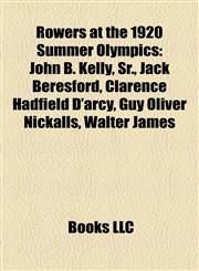 Rowers at the 1920 Summer Olympics John B. Kelly, Sr.,1155393937,9781155393933