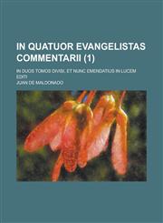 In Quatuor Evangelistas Commentarii; In Duos Tomos Divisi, Et Nunc Emendatius in Lucem Editi (1 ),1234874490,9781234874490