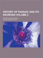 History of Passaic and Its Environs; Historical-Biographical Volume 2,1230394524,9781230394527