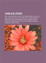 1940-Es Evek 1940, 1940-Es Evek a Vasuti Kozlekedesben, 1941, 1942, 1943, 1944, 1945, 1946, 1947, 1948, 1949, AZ 1940-Es Evek Kepre,1232383775,9781232383772