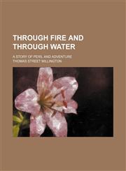 Through Fire and Through Water; A Story of Peril and Adventure,1151295698,9781151295699