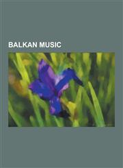 Balkan Music Music of Turkey, Music of Greece, Music of the Republic of Macedonia, Music of Bulgaria, Music of Serbia, Music of ROM,1230608532,9781230608532
