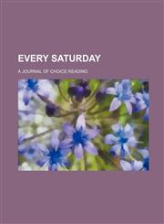 Every Saturday; A Journal of Choice Reading,1236553381,9781236553386