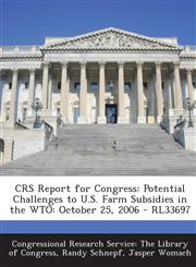 Crs Report for Congress Potential Challenges to U.S. Farm Subsidies in the Wto: October 25, 2006 - Rl33697,1294247255,9781294247258