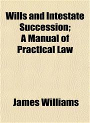 Wills and Intestate Succession; A Manual of Practical Law,1152120077,9781152120075