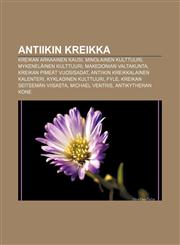 Antiikin Kreikka Kreikan arkaainen kausi, Minolainen kulttuuri, Mykeneläinen kulttuuri, Makedonian valtakunta, Kreikan pimeät vuosisadat,1231829419,9781231829417