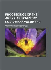 Proceedings of the American Forestry Congress (Volume 10),1235694941,9781235694943