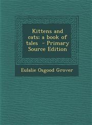 Kittens and cats; a book of tales  - Primary Source Edition,129334608X,9781293346082