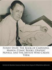 Funny Stuff The Book of Cartoons, Manga, Comic Books, Graphic Novels, and the Artists Who Create Them,1241310092,9781241310097