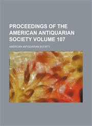 Proceedings of the American Antiquarian Society Volume 107,1154242609,9781154242607