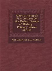 What Is History? Five Lectures on the Modern Science of History - Primary Source Edition,1295318822,9781295318827