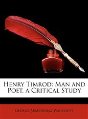 Henry Timrod Man and Poet, a Critical Study,1149715405,9781149715406