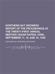 Northern Nut Growers Report of the Proceedings at the Twenty-First Annual Meeting Cedar Rapids, Iowa, September 17, 18, and 19, 1930,1153750864,9781153750868