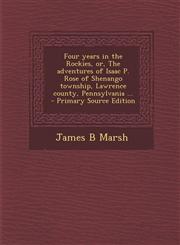 Four Years in the Rockies, Or, the Adventures of Isaac P. Rose of Shenango Township, Lawrence County, Pennsylvania ... - Primary Source Edition,1293516600,9781293516607